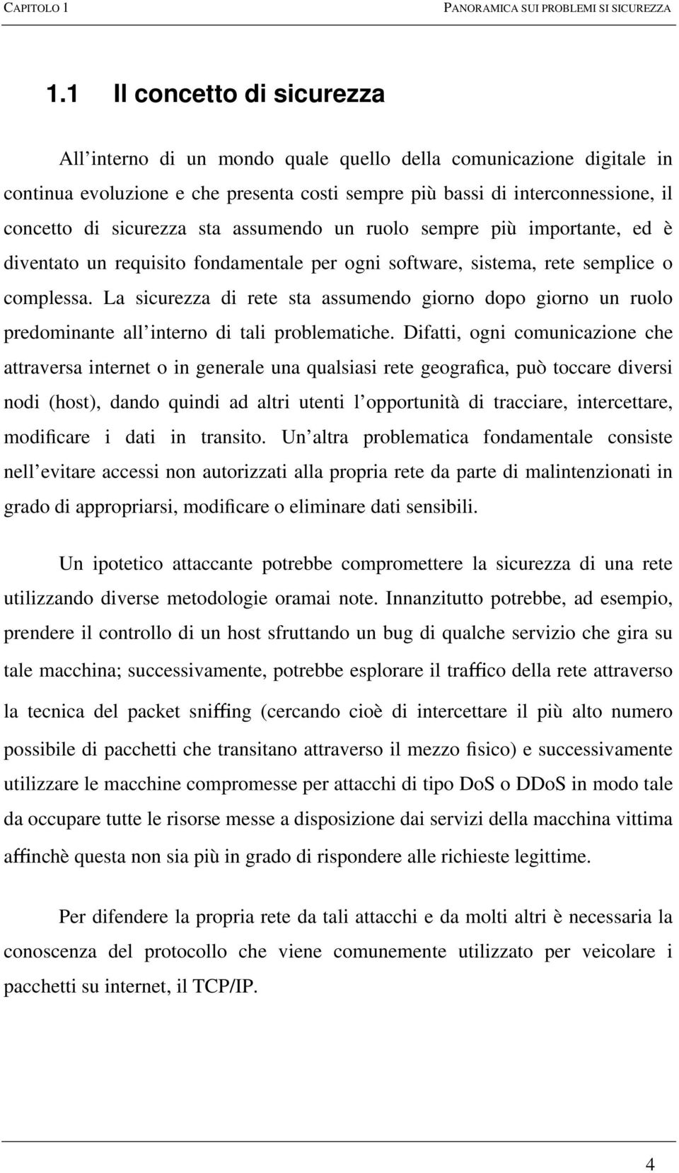 sta assumendo un ruolo sempre più importante, ed è diventato un requisito fondamentale per ogni software, sistema, rete semplice o complessa.