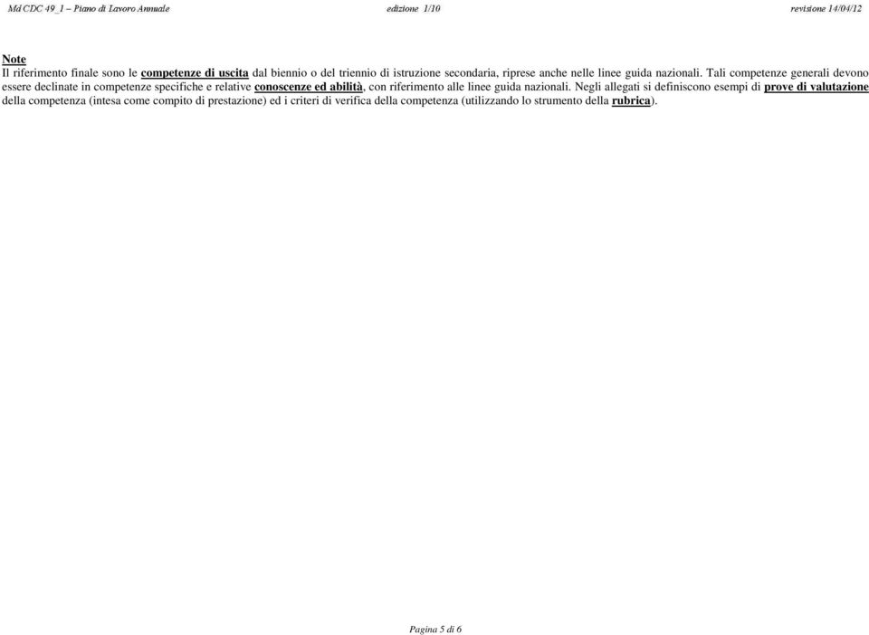 Tali competenze generali devono essere declinate in competenze specifiche e relative conoscenze ed abilità, con riferimento alle