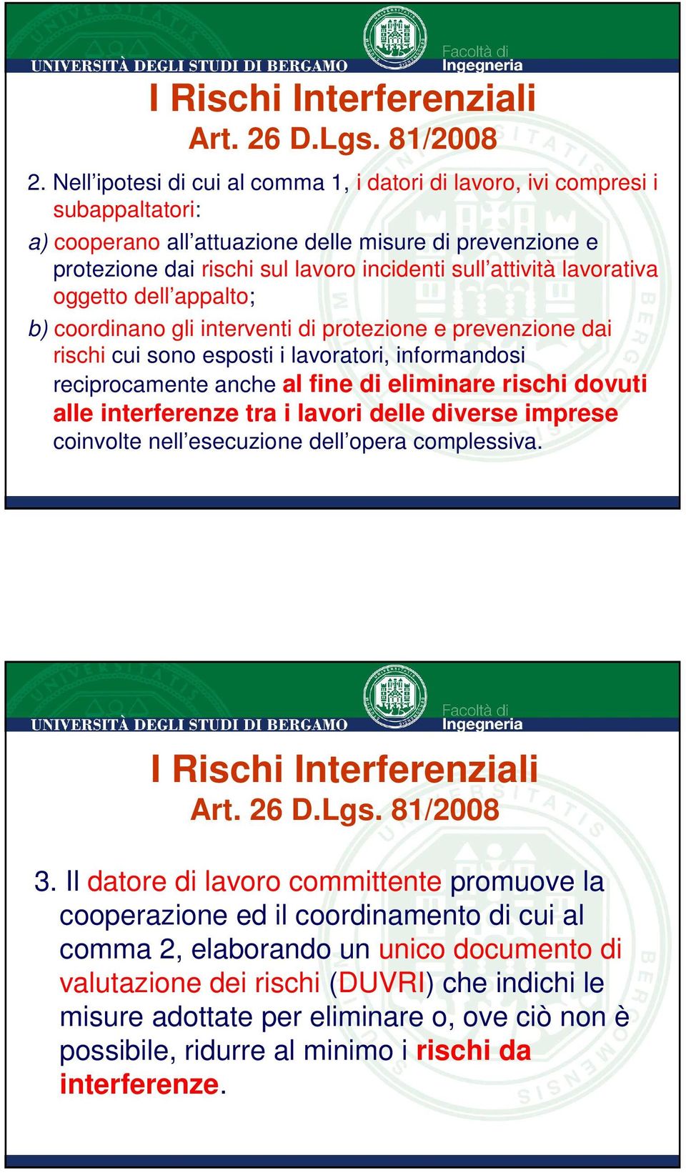 lavorativa oggetto dell appalto; b) coordinano gli interventi di protezione e prevenzione dai rischi cui sono esposti i lavoratori, informandosi reciprocamente anche al fine di eliminare rischi