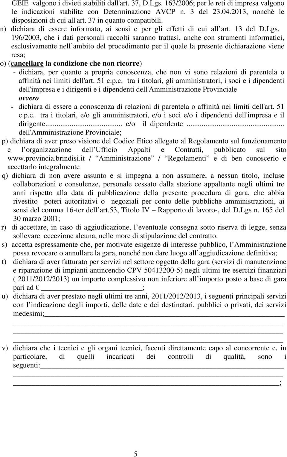 196/2003, che i dati personali raccolti saranno trattasi, anche con strumenti informatici, esclusivamente nell ambito del procedimento per il quale la presente dichiarazione viene resa; o)