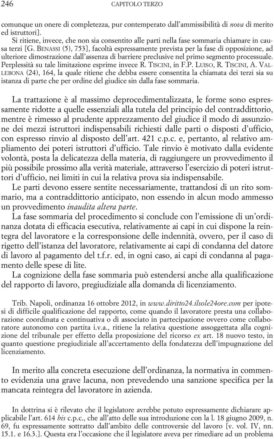 BENASSI (5), 753], facoltà espressamente prevista per la fase di opposizione, ad ulteriore dimostrazione dall assenza di barriere preclusive nel primo segmento processuale.