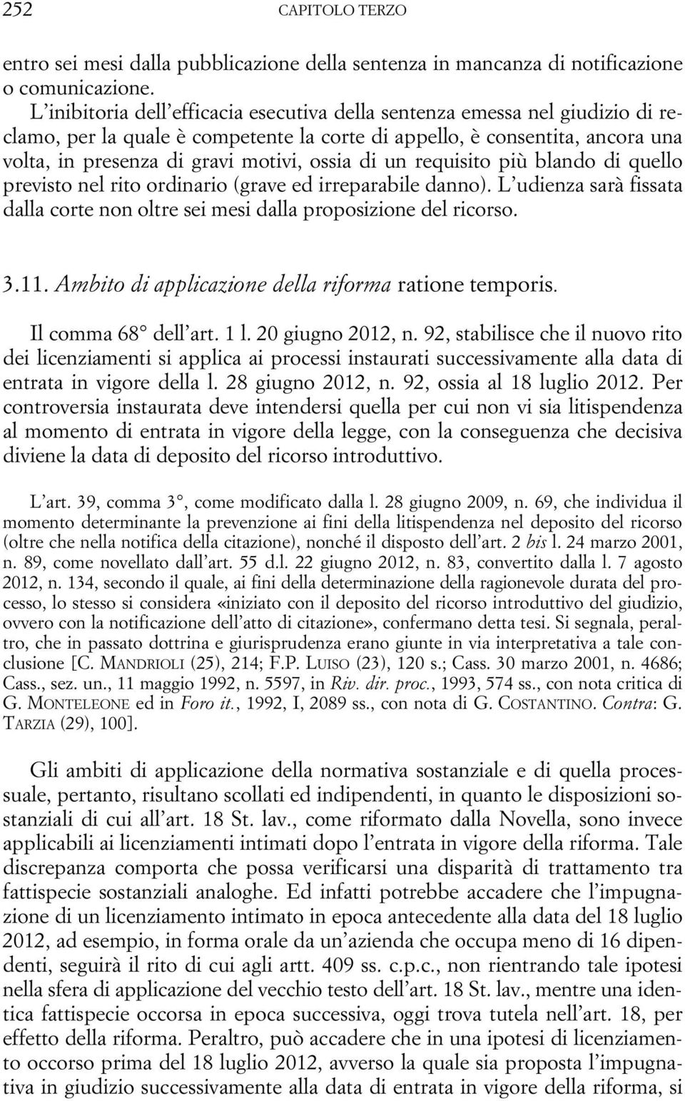 di un requisito più blando di quello previsto nel rito ordinario (grave ed irreparabile danno). L udienza sarà fissata dalla corte non oltre sei mesi dalla proposizione del ricorso. 3.11.