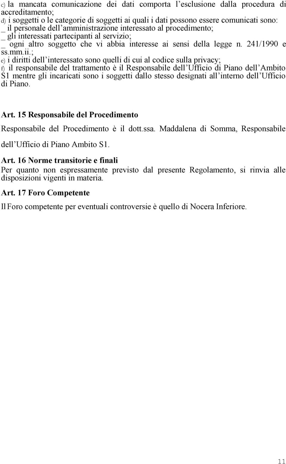 ; e) i diritti dell interessato sono quelli di cui al codice sulla privacy; f) il responsabile del trattamento è il Responsabile dell Ufficio di Piano dell Ambito S1 mentre gli incaricati sono i