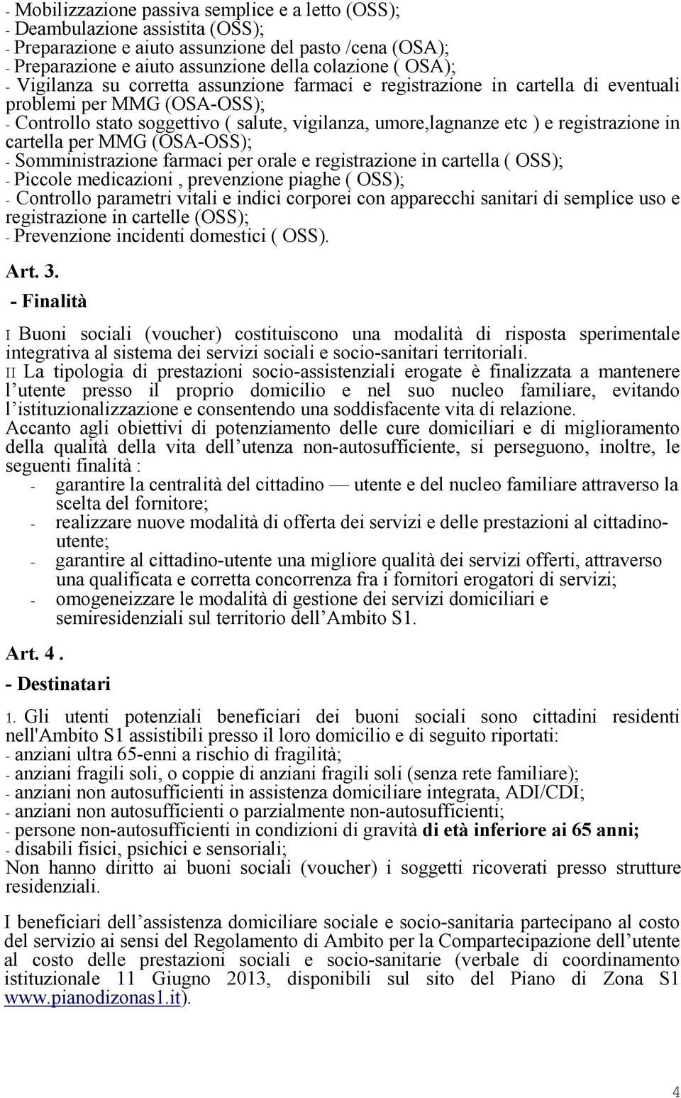 in cartella per MMG (OSA-OSS); - Somministrazione farmaci per orale e registrazione in cartella ( OSS); - Piccole medicazioni, prevenzione piaghe ( OSS); - Controllo parametri vitali e indici