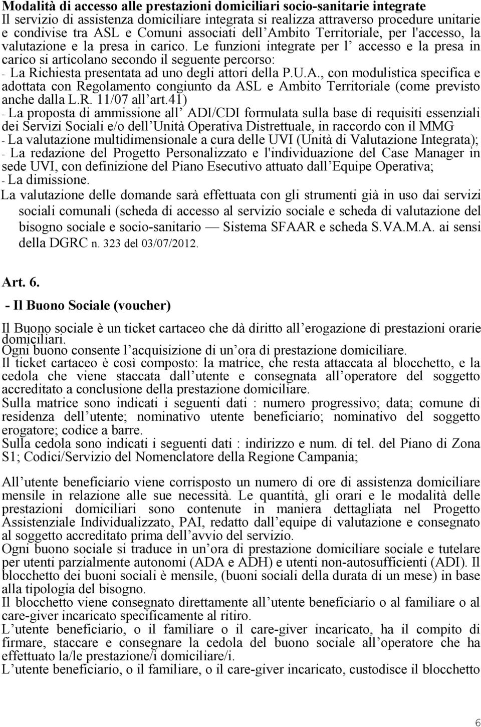 Le funzioni integrate per l accesso e la presa in carico si articolano secondo il seguente percorso: - La Richiesta presentata ad uno degli attori della P.U.A.