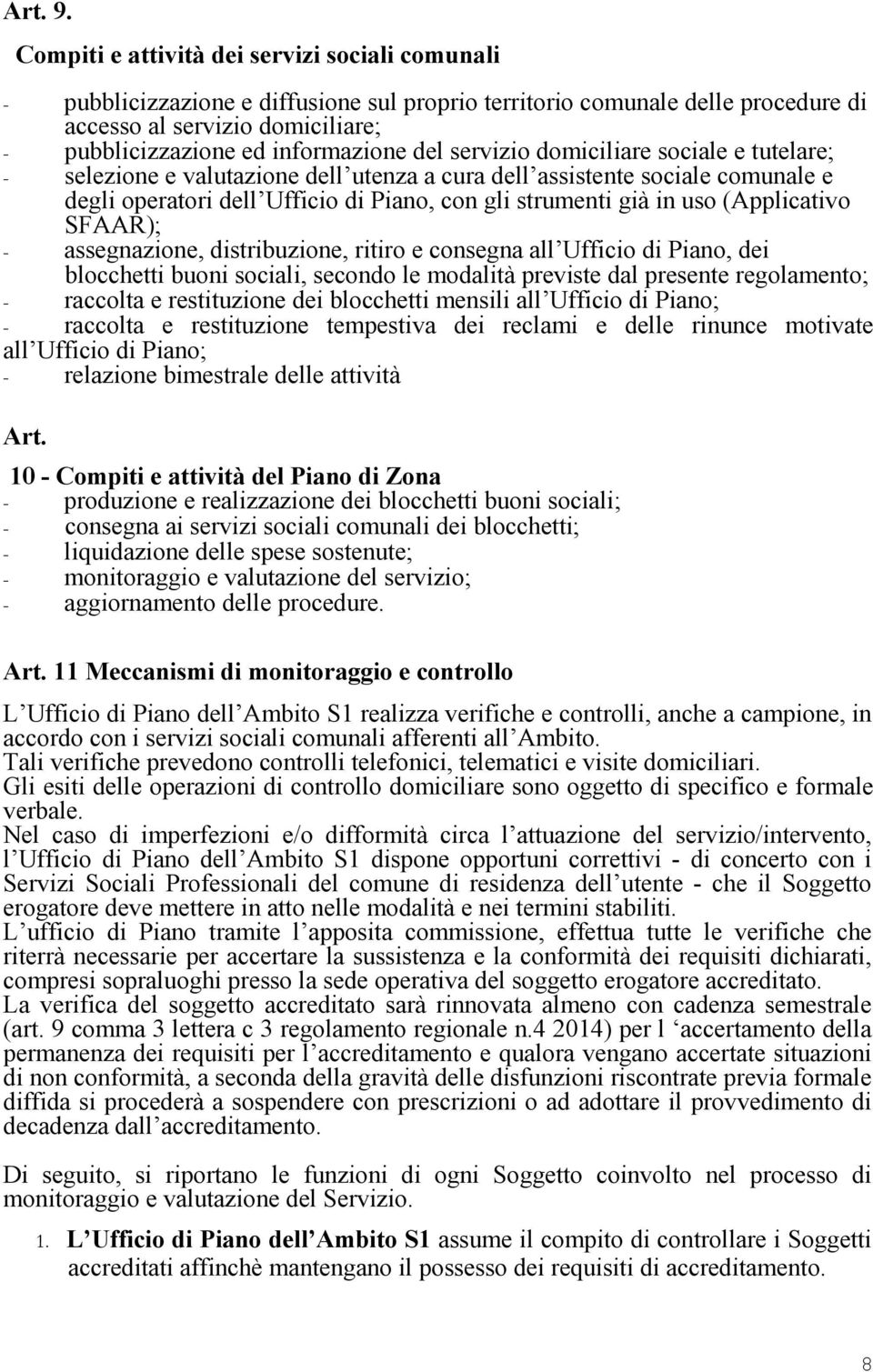 del servizio domiciliare sociale e tutelare; - selezione e valutazione dell utenza a cura dell assistente sociale comunale e degli operatori dell Ufficio di Piano, con gli strumenti già in uso