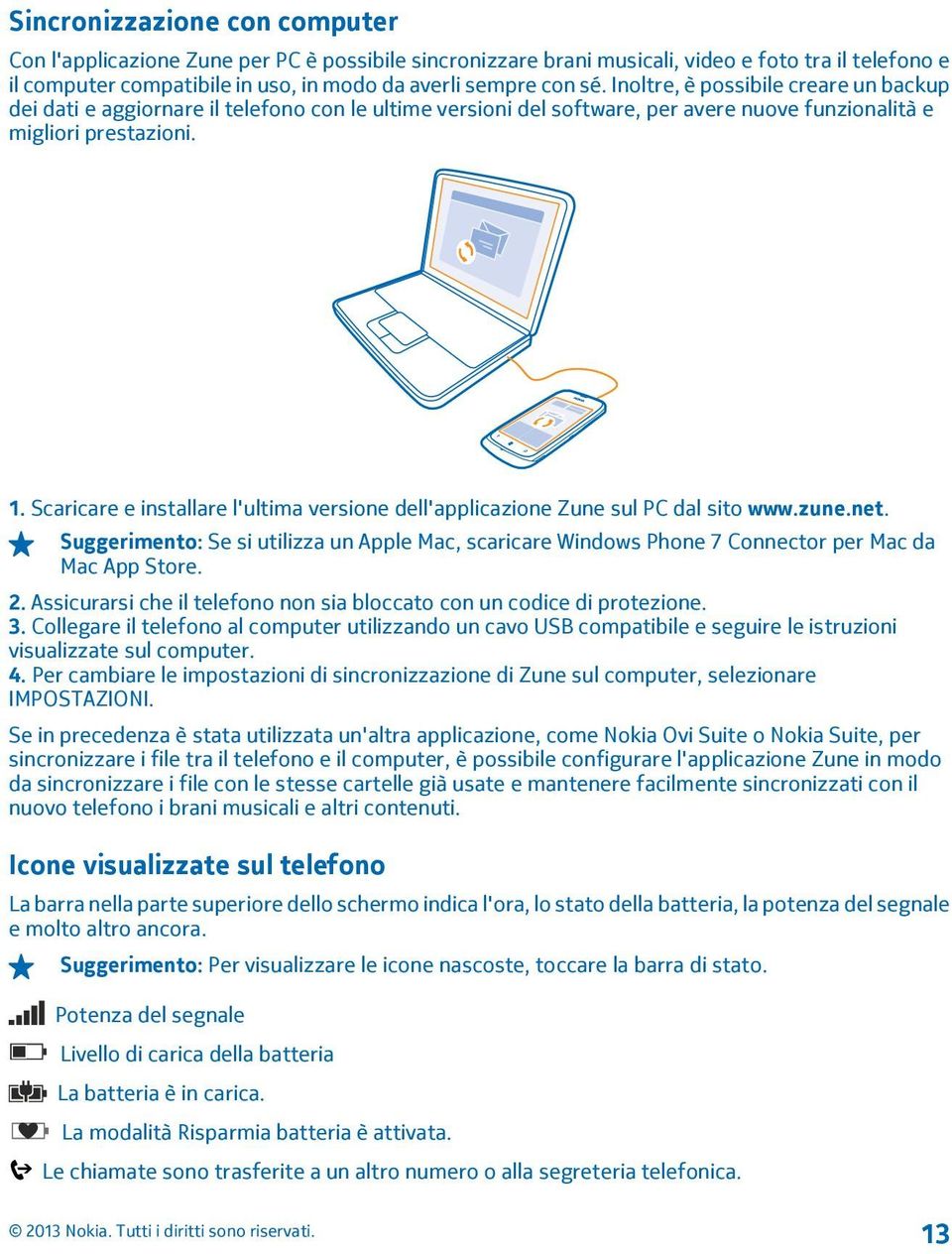 Scaricare e installare l'ultima versione dell'applicazione Zune sul PC dal sito www.zune.net. Suggerimento: Se si utilizza un Apple Mac, scaricare Windows Phone 7 Connector per Mac da Mac App Store.