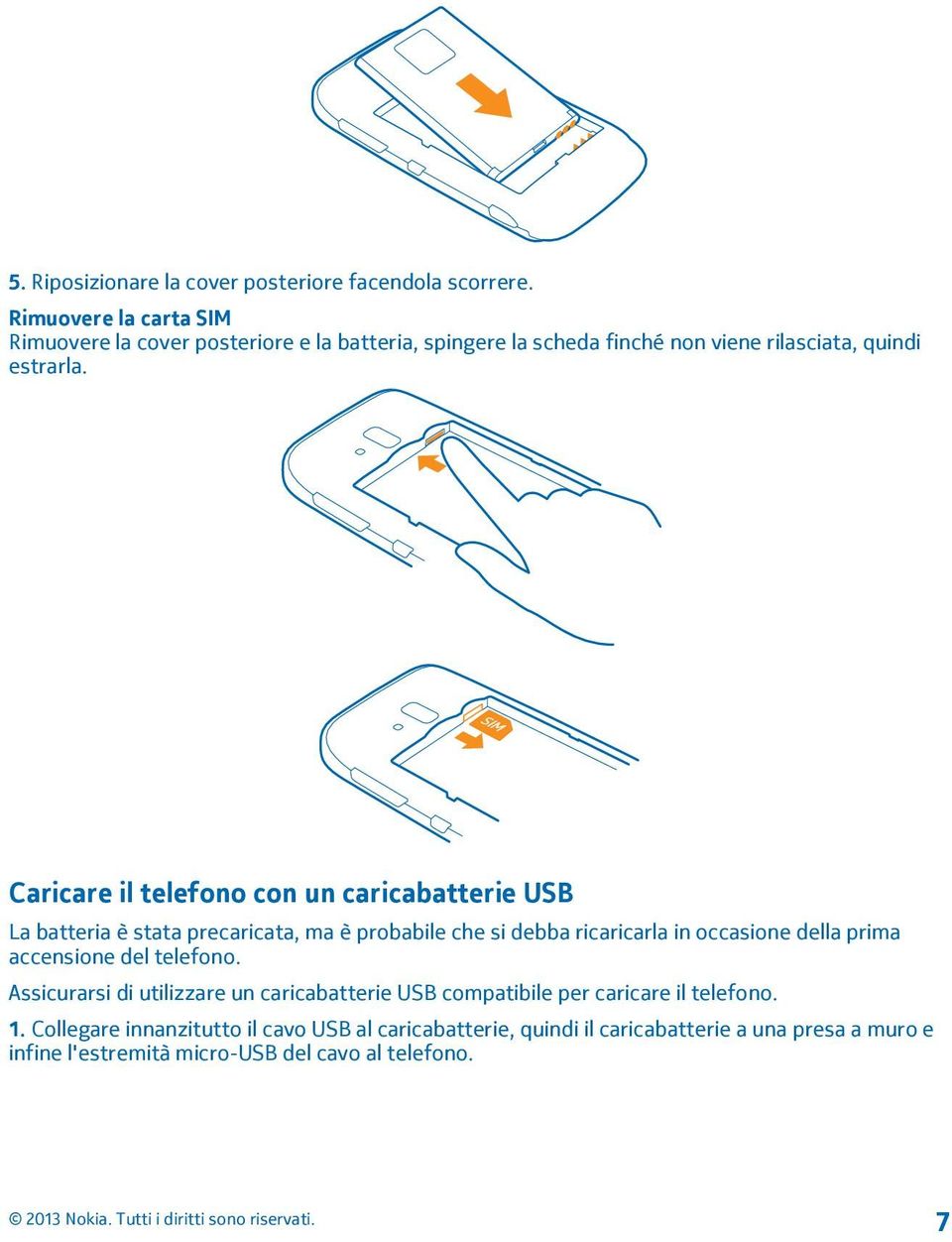 Caricare il telefono con un caricabatterie USB La batteria è stata precaricata, ma è probabile che si debba ricaricarla in occasione della prima