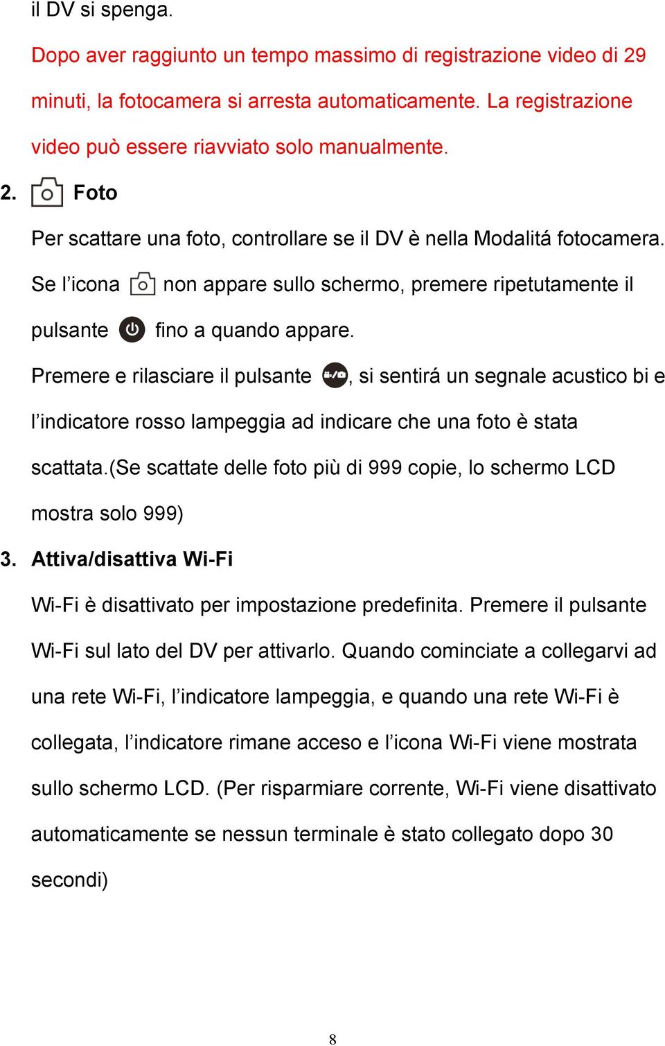 Premere e rilasciare il pulsante, si sentirá un segnale acustico bi e l indicatore rosso lampeggia ad indicare che una foto è stata scattata.