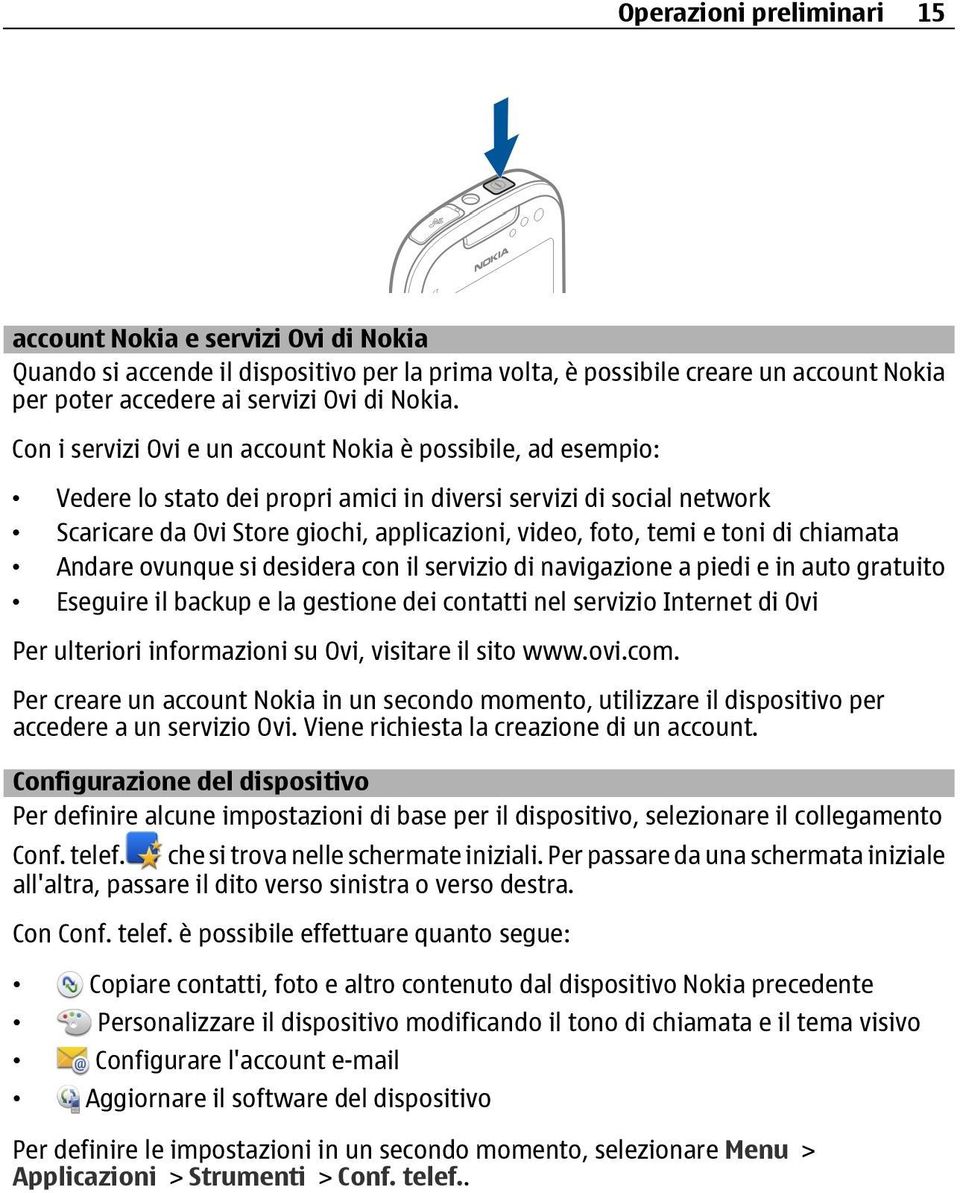 toni di chiamata Andare ovunque si desidera con il servizio di navigazione a piedi e in auto gratuito Eseguire il backup e la gestione dei contatti nel servizio Internet di Ovi Per ulteriori