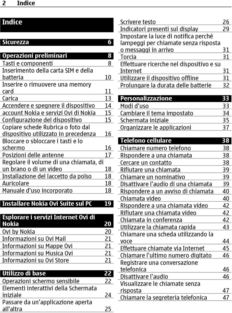 schermo 16 Posizioni delle antenne 17 Regolare il volume di una chiamata, di un brano o di un video 18 Installazione del laccetto da polso 18 Auricolare 18 Manuale d'uso incorporato 18 Installare