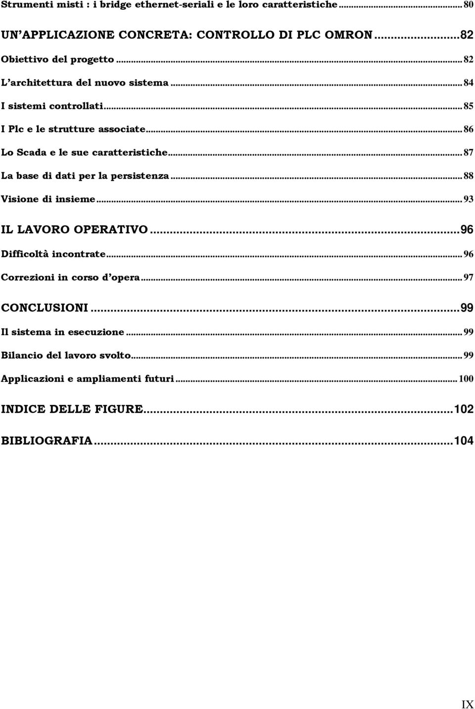 .. 87 La base di dati per la persistenza... 88 Visione di insieme... 93 IL LAVORO OPERATIVO...96 Difficoltà incontrate... 96 Correzioni in corso d opera.