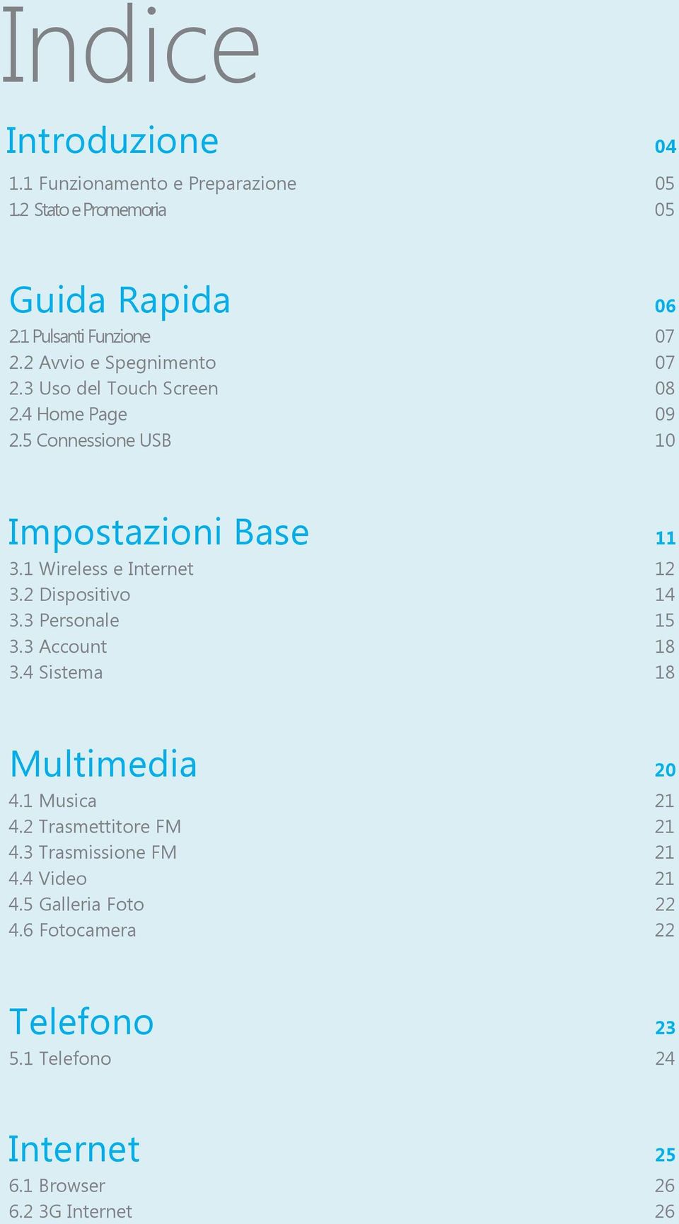 1 Wireless e Internet 12 3.2 Dispositivo 14 3.3 Personale 15 3.3 Account 18 3.4 Sistema 18 Multimedia 20 4.1 Musica 21 4.