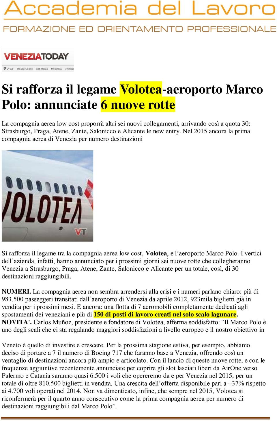 Nel 2015 ancora la prima compagnia aerea di Venezia per numero destinazioni Si rafforza il legame tra la compagnia aerea low cost, Volotea, e l aeroporto Marco Polo.