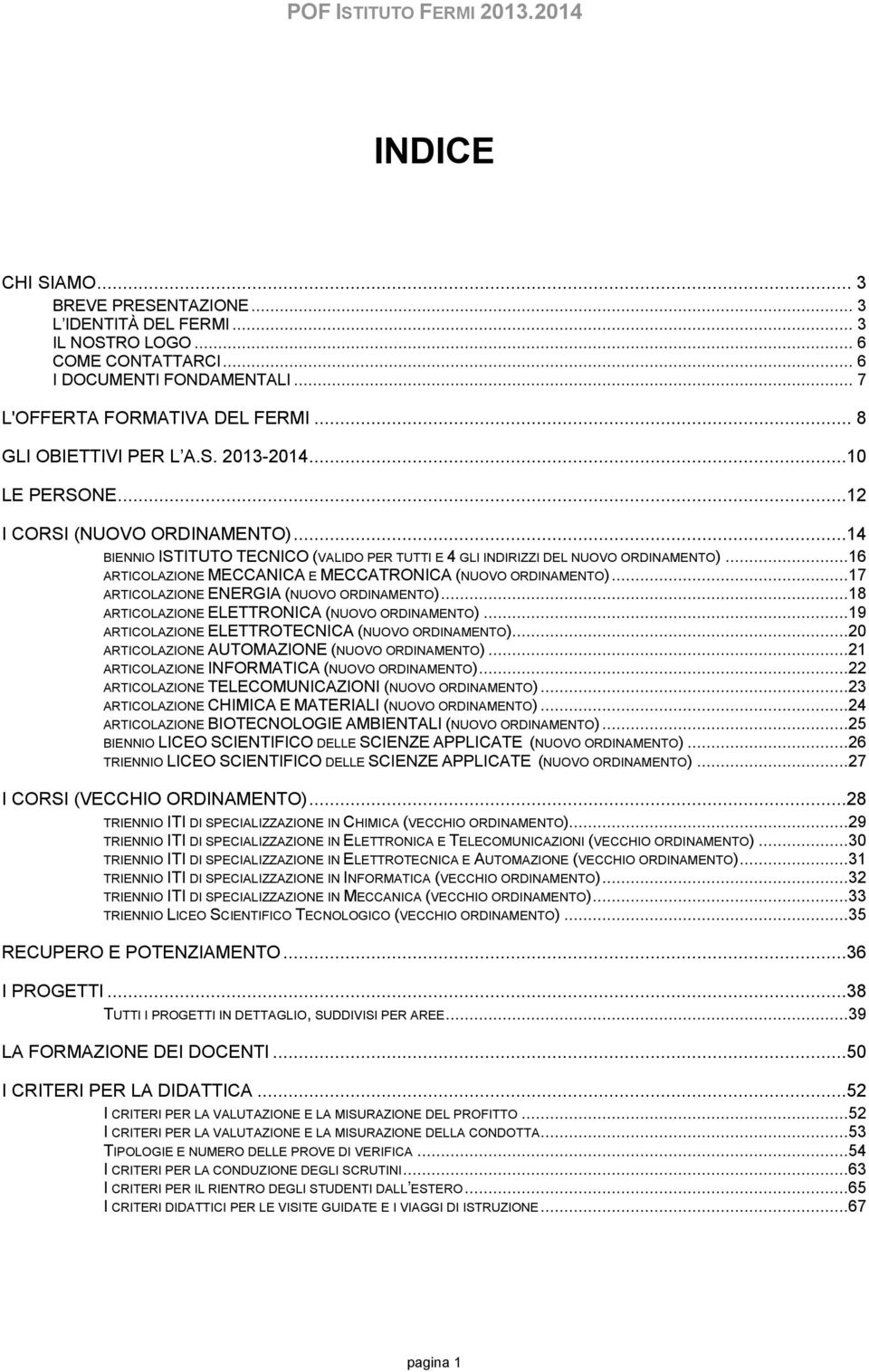 ..16 ARTICOLAZIONE MECCANICA E MECCATRONICA (NUOVO ORDINAMENTO)...17 ARTICOLAZIONE ENERGIA (NUOVO ORDINAMENTO)...18 ARTICOLAZIONE ELETTRONICA (NUOVO ORDINAMENTO).