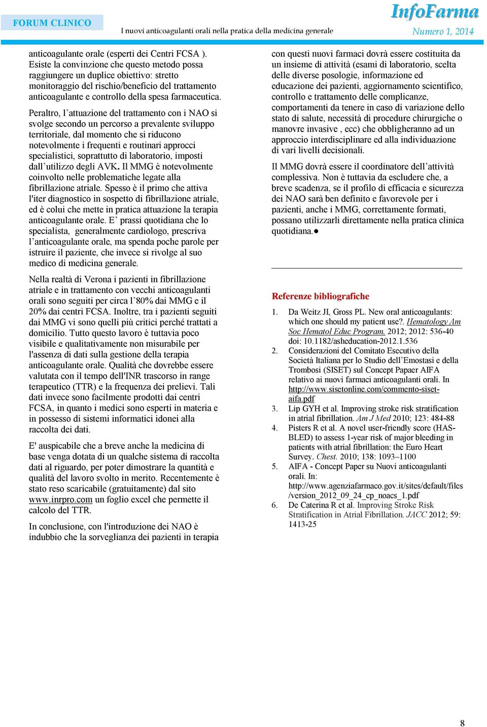 Peraltro, l attuazione del trattamento con i NAO si svolge secondo un percorso a prevalente sviluppo territoriale, dal momento che si riducono notevolmente i frequenti e routinari approcci