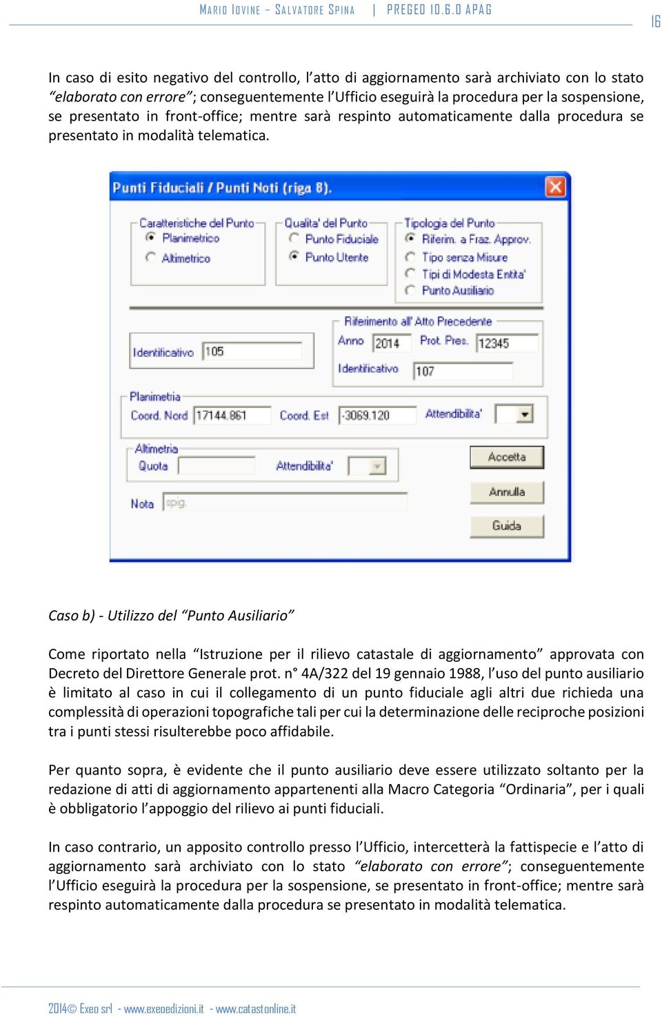 Caso b) - Utilizzo del Punto Ausiliario Come riportato nella Istruzione per il rilievo catastale di aggiornamento approvata con Decreto del Direttore Generale prot.