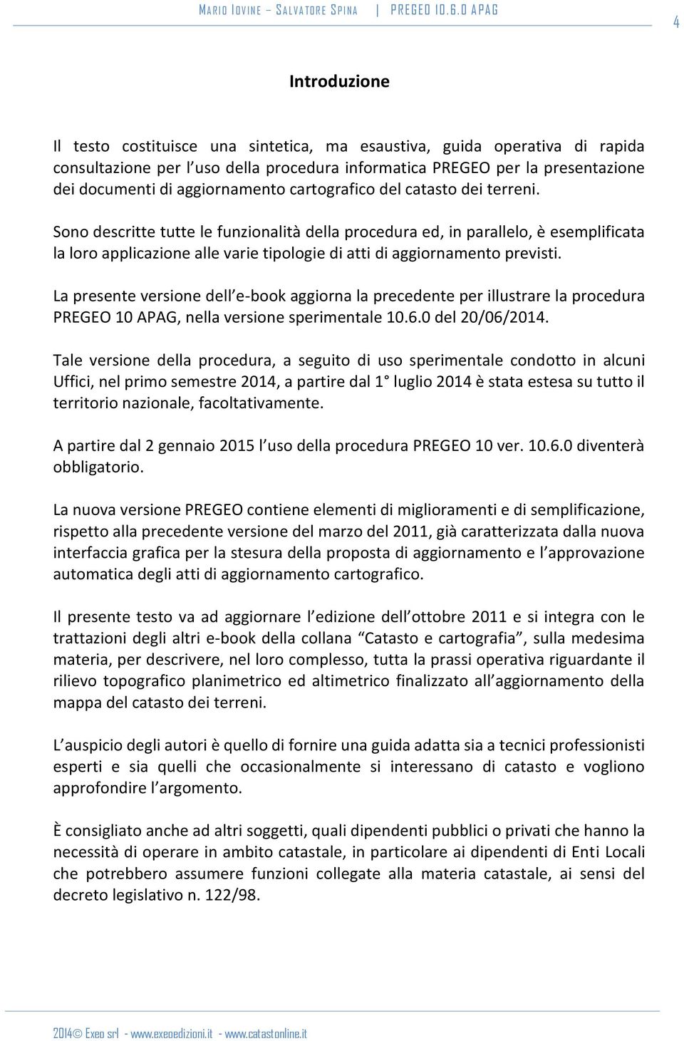 Sono descritte tutte le funzionalità della procedura ed, in parallelo, è esemplificata la loro applicazione alle varie tipologie di atti di aggiornamento previsti.