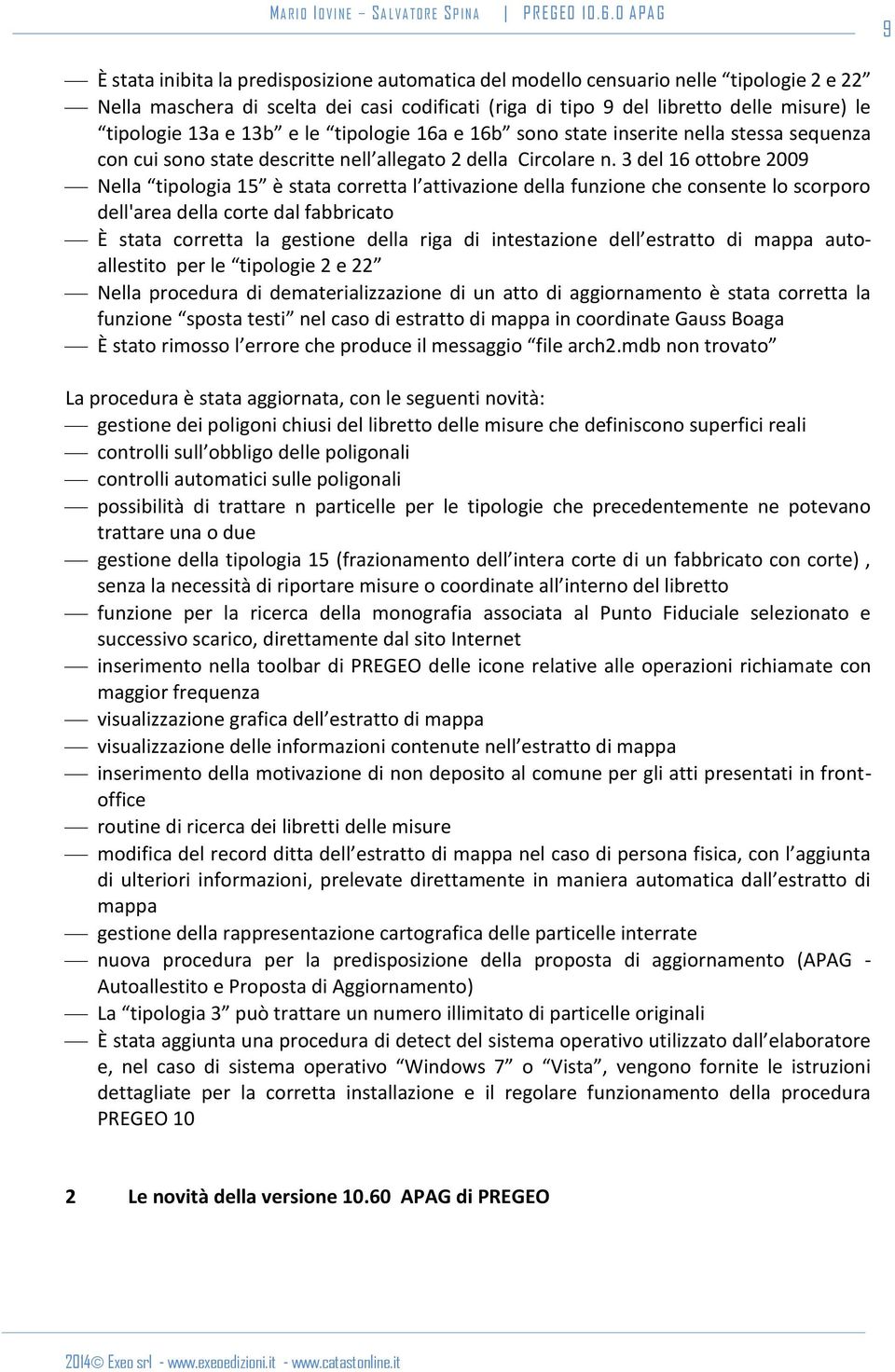 3 del 16 ottobre 2009 Nella tipologia 15 è stata corretta l attivazione della funzione che consente lo scorporo dell'area della corte dal fabbricato È stata corretta la gestione della riga di