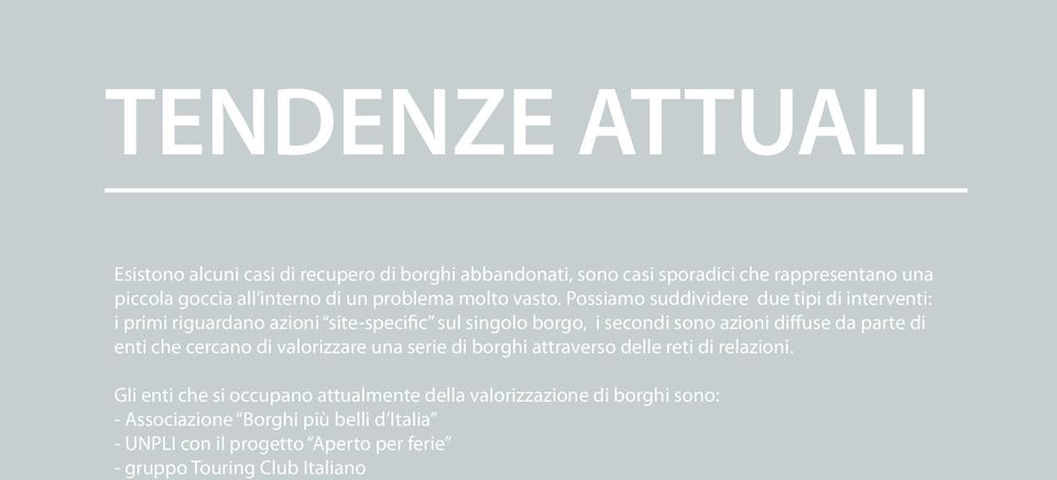 Possiamo suddividere due tipi di interventi: i primi riguardano azioni site-specific sul singolo borgo, i secondi sono azioni diffuse da parte di