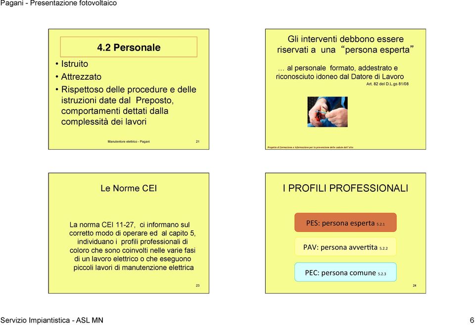 esperta al personale formato, addestrato e riconosciuto idoneo dal Datore di La