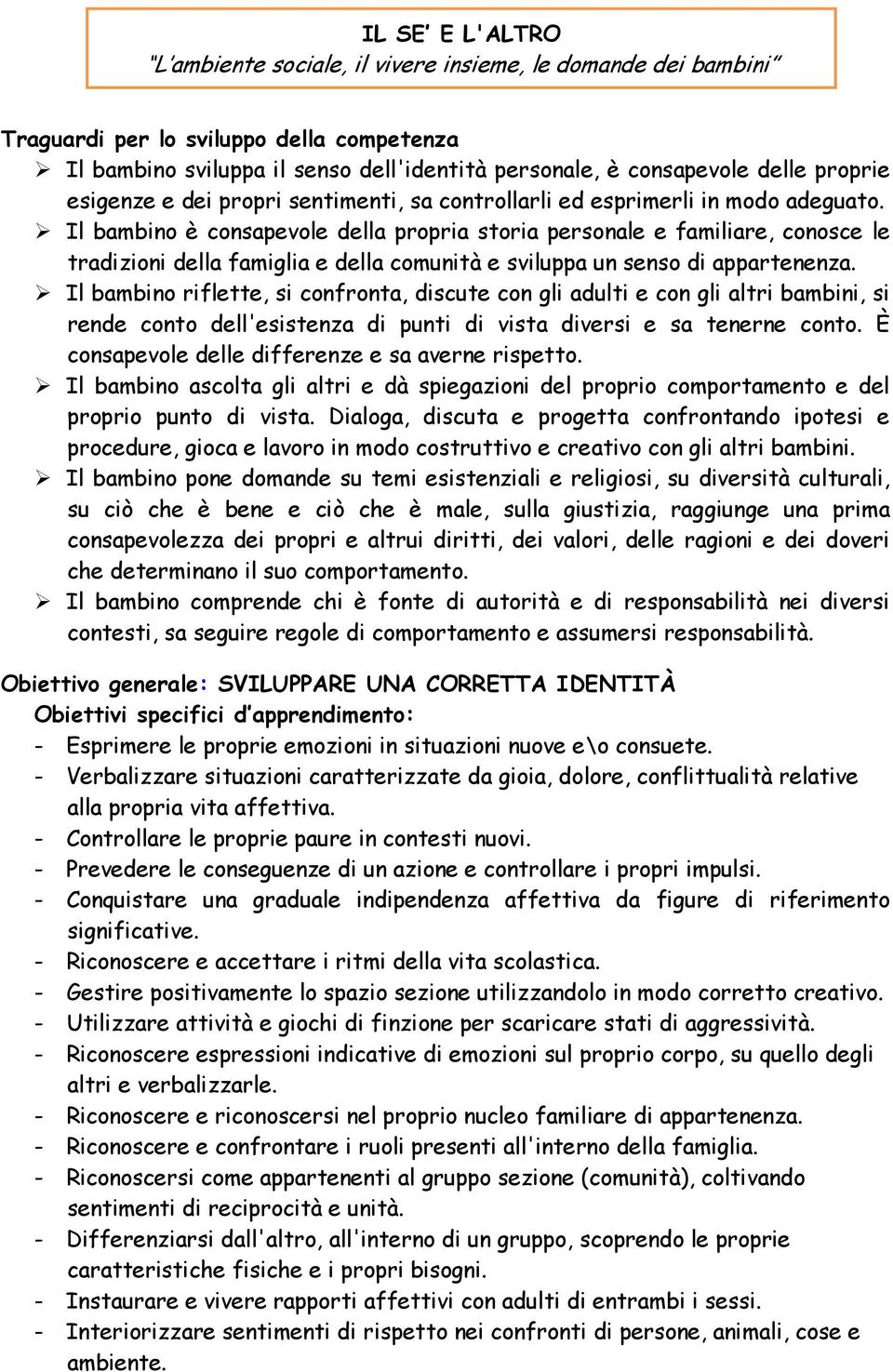 Il bambino è consapevole della propria storia personale e familiare, conosce le tradizioni della famiglia e della comunità e sviluppa un senso di appartenenza.