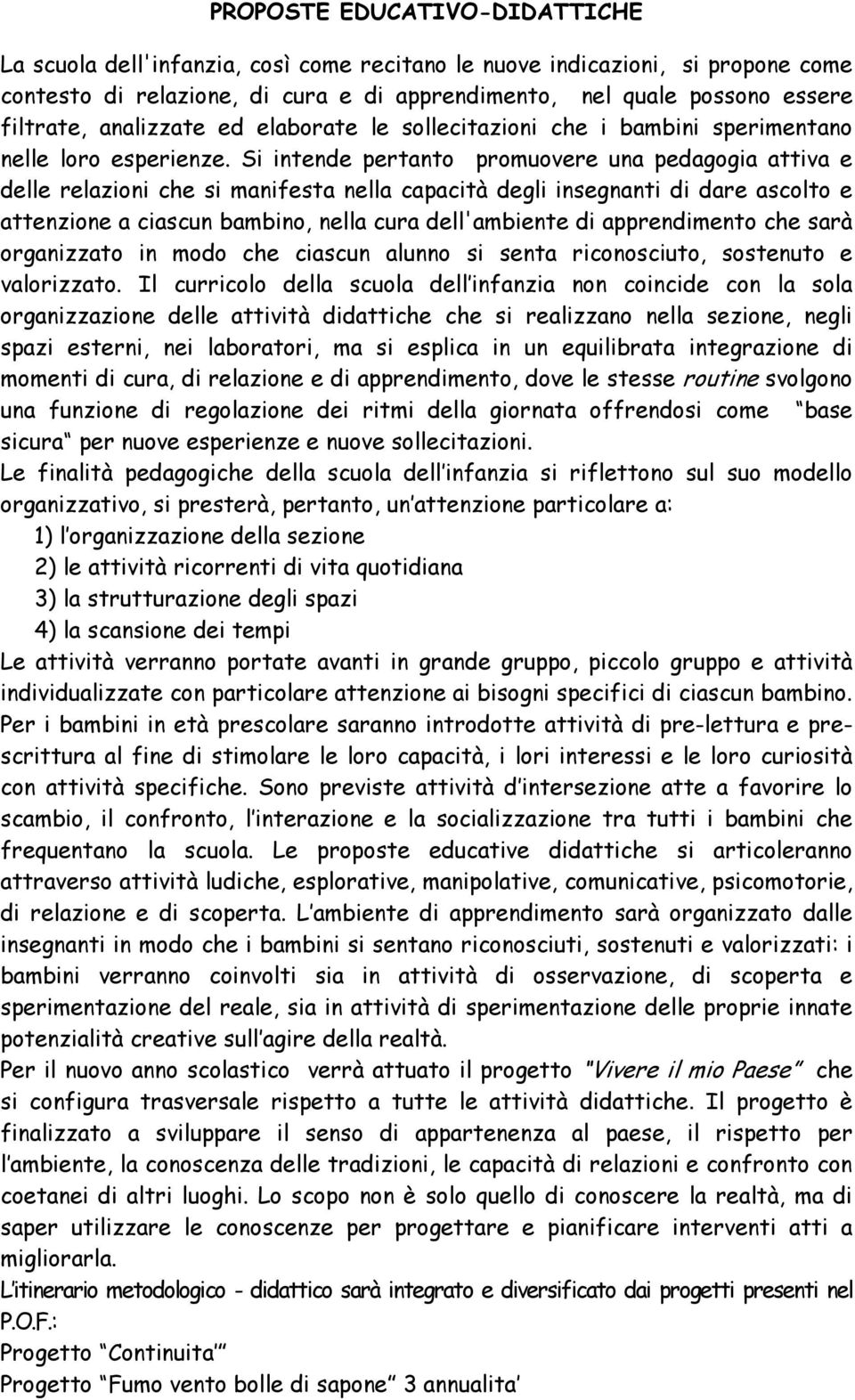 Si intende pertanto promuovere una pedagogia attiva e delle relazioni che si manifesta nella capacità degli insegnanti di dare ascolto e attenzione a ciascun bambino, nella cura dell'ambiente di