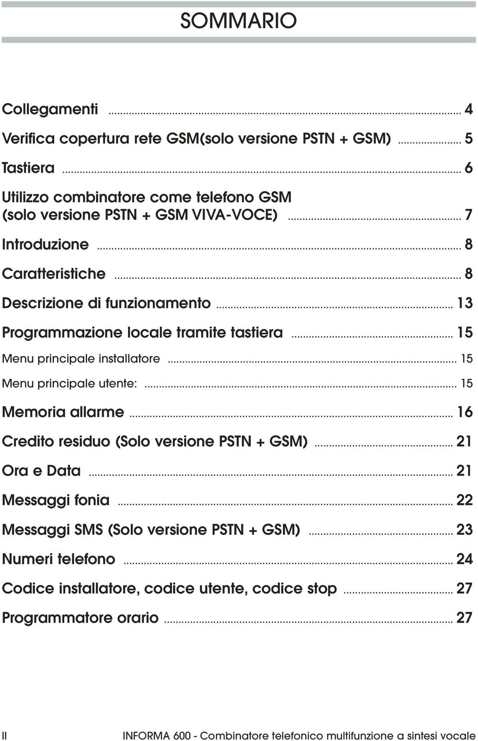 .. 15 Menu principale utente:... 15 Memoria allarme... 16 Credito residuo (Solo versione PSTN + GSM)... 21 Ora e Data... 21 Messaggi fonia.