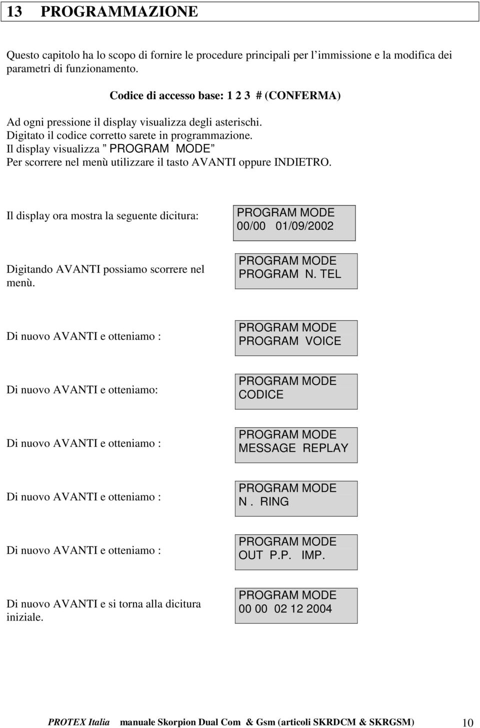 Il display visualizza Per scorrere nel menù utilizzare il tasto AVANTI oppure INDIETRO. Il display ora mostra la seguente dicitura: 00/00 01/09/2002 Digitando AVANTI possiamo scorrere nel menù.