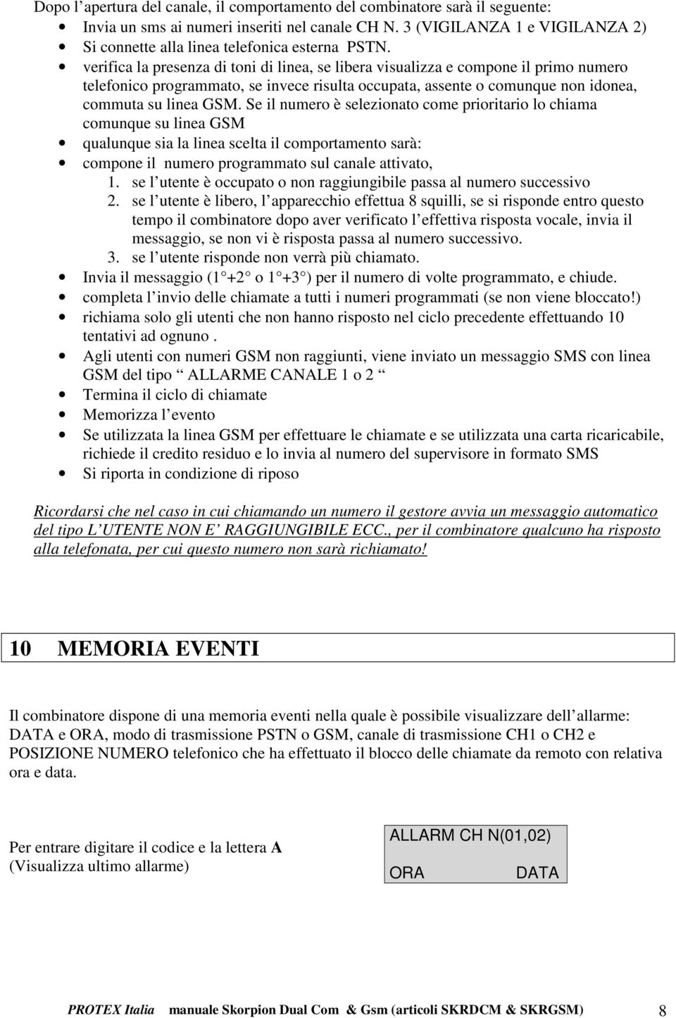 verifica la presenza di toni di linea, se libera visualizza e compone il primo numero telefonico programmato, se invece risulta occupata, assente o comunque non idonea, commuta su linea GSM.