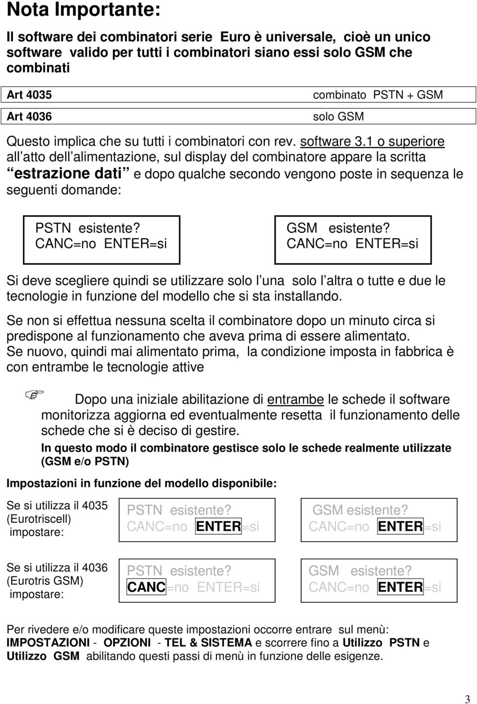 1 o superiore all atto dell alimentazione, sul display del combinatore appare la scritta estrazione dati e dopo qualche secondo vengono poste in sequenza le seguenti domande: PSTN esistente?