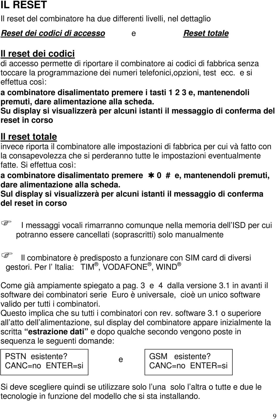 e si effettua così: a combinatore disalimentato premere i tasti 1 2 3 e, mantenendoli premuti, dare alimentazione alla scheda.