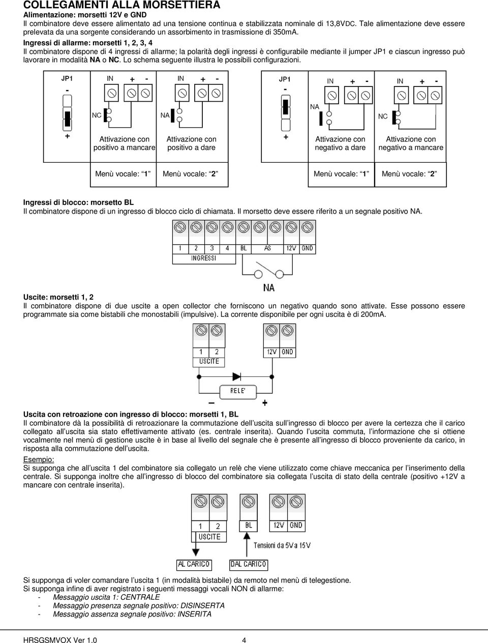 Ingressi di allarme: morsetti 1, 2, 3, 4 Il combinatore dispone di 4 ingressi di allarme; la polarità degli ingressi è configurabile mediante il jumper JP1 e ciascun ingresso può lavorare in modalità