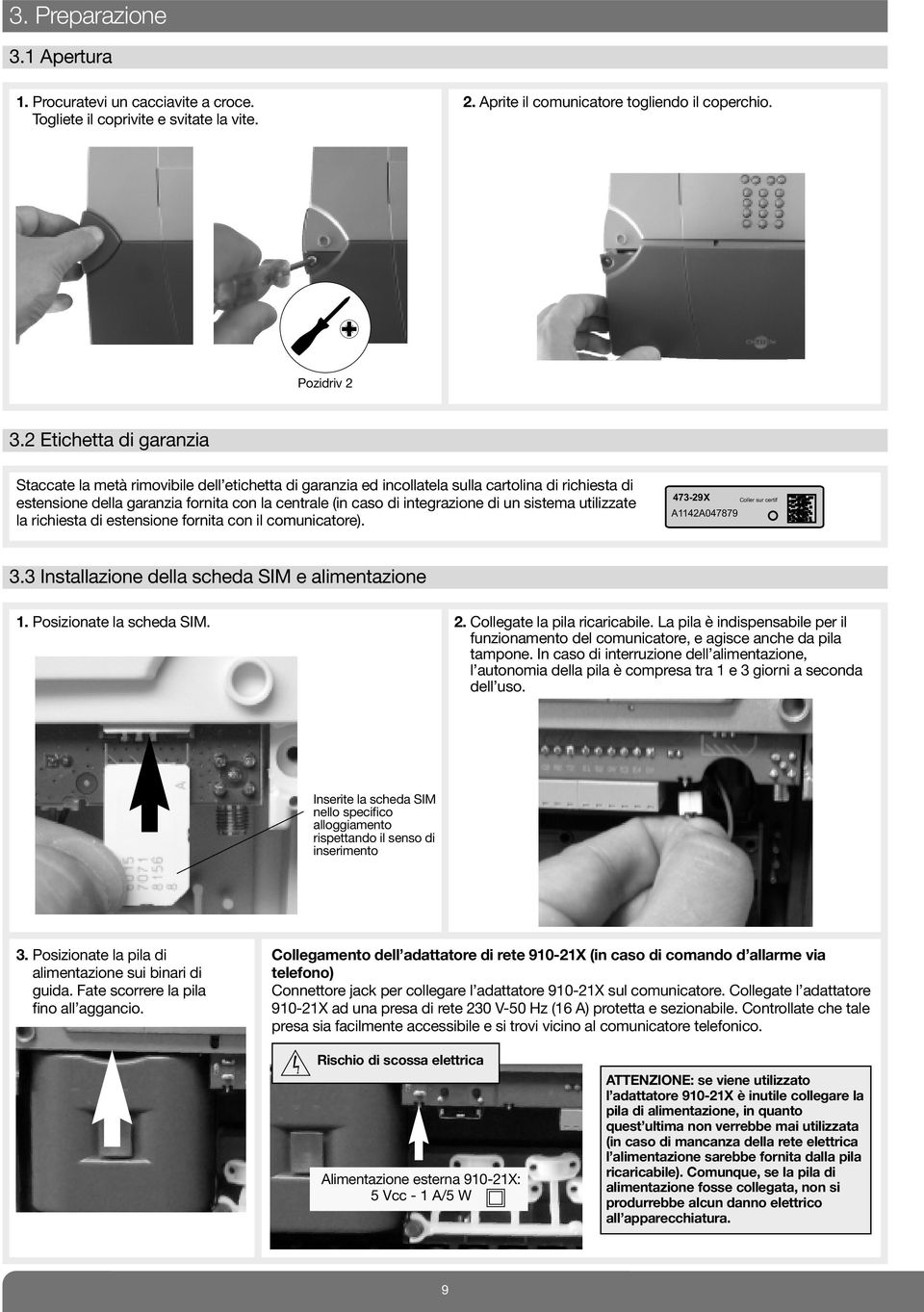 integrazione di un sistema utilizzate la richiesta di estensione fornita con il comunicatore). 473-29X A1142A047879 Coller sur certif 3.3 Installazione della scheda SIM e alimentazione 1.