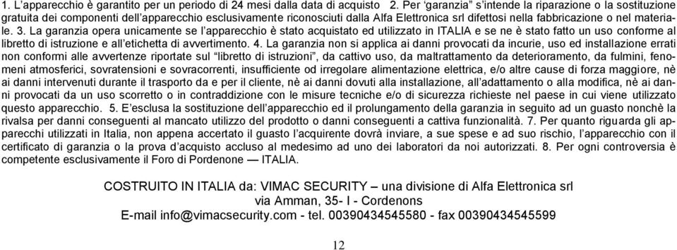 3. La garanzia opera unicamente se l apparecchio è stato acquistato ed utilizzato in ITALIA e se ne è stato fatto un uso conforme al libretto di istruzione e all etichetta di avvertimento. 4.