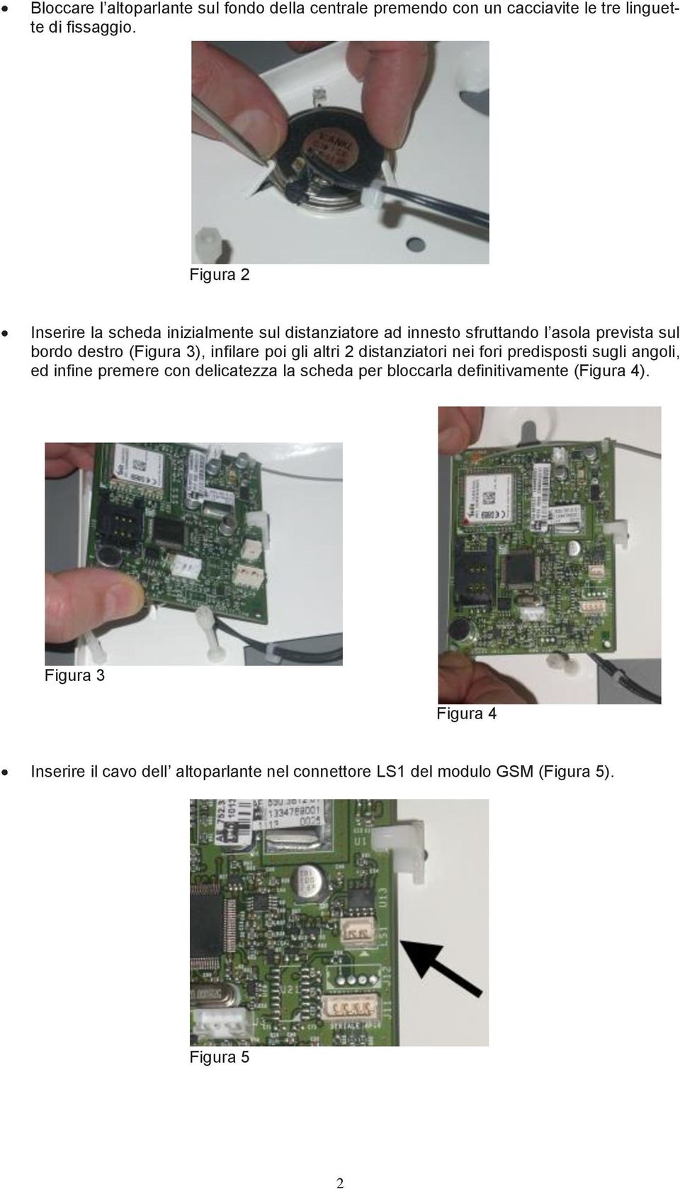 3), infilare poi gli altri 2 distanziatori nei fori predisposti sugli angoli, ed infine premere con delicatezza la scheda per