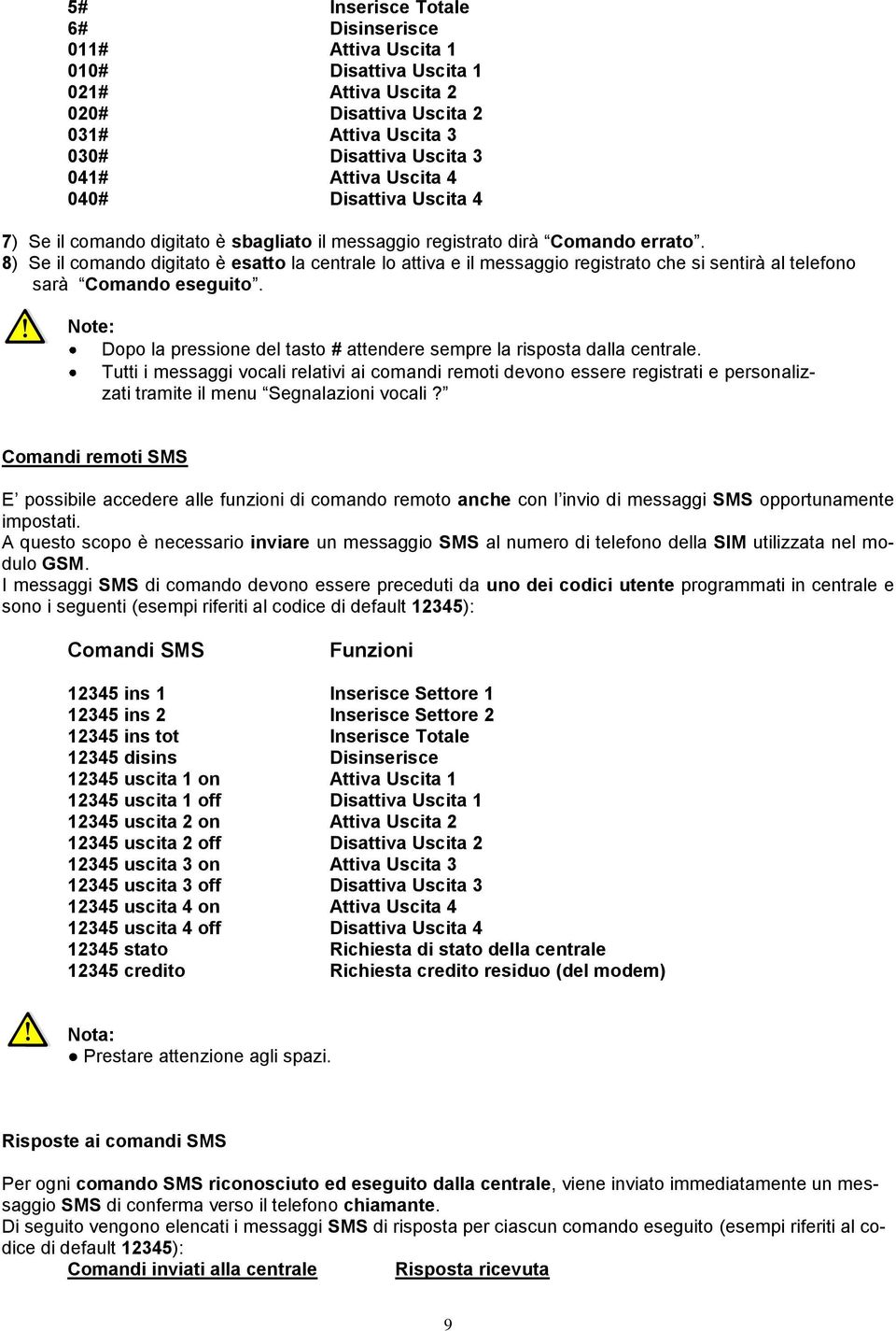 8) Se il comando digitato è esatto la centrale lo attiva e il messaggio registrato che si sentirà al telefono sarà Comando eseguito.