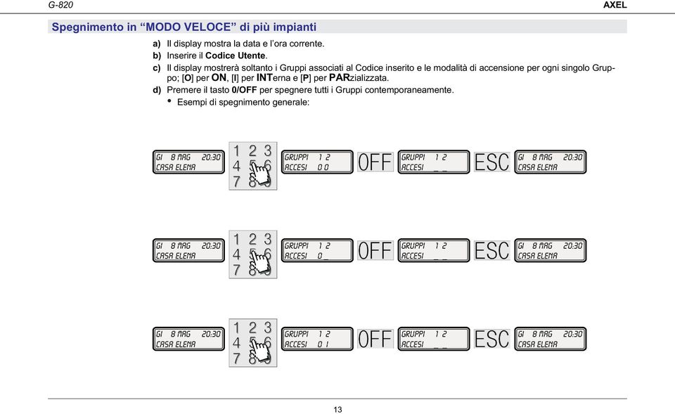 c) Il display mostrerà soltanto i Gruppi associati al Codice inserito e le modalità di accensione per ogni singolo