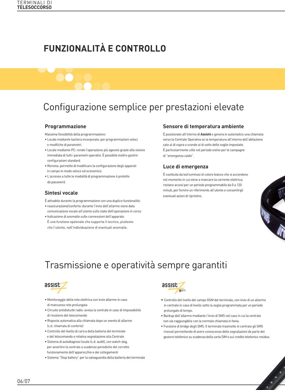 È possibile inoltre gestire configurazioni standard. Remota: permette di modificare la configurazione degli apparati in campo in modo veloce ed economico.