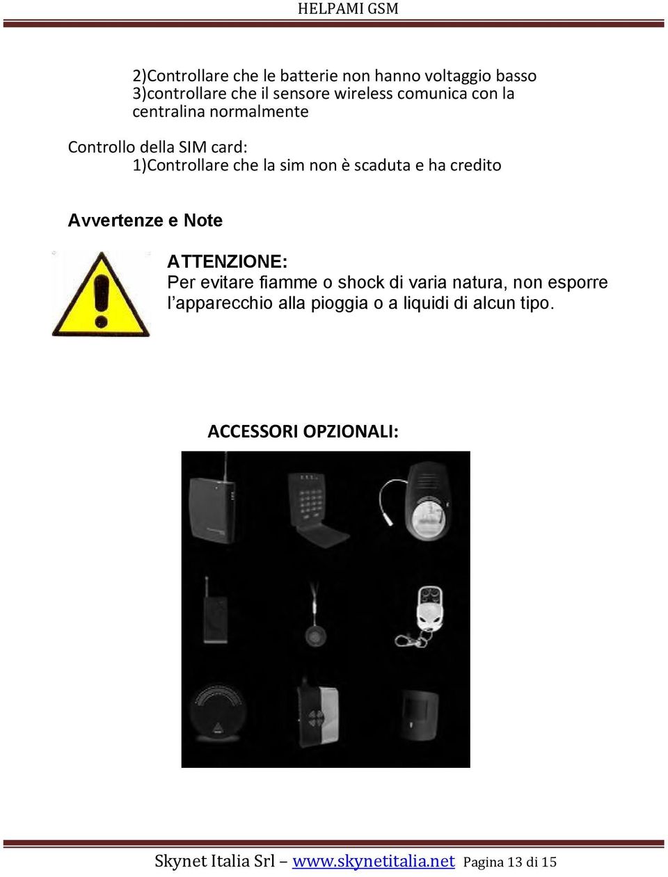 Avvertenze e Note ATTENZIONE: Per evitare fiamme o shock di varia natura, non esporre l apparecchio alla