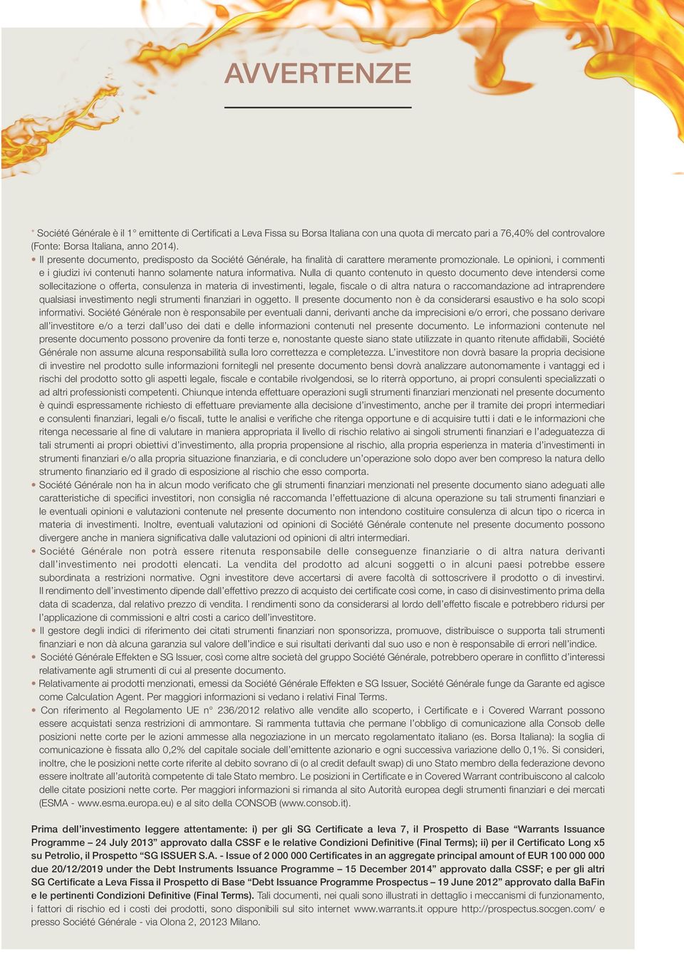 Nulla di quanto contenuto in questo documento deve intendersi come sollecitazione o offerta, consulenza in materia di investimenti, legale, fiscale o di altra natura o raccomandazione ad