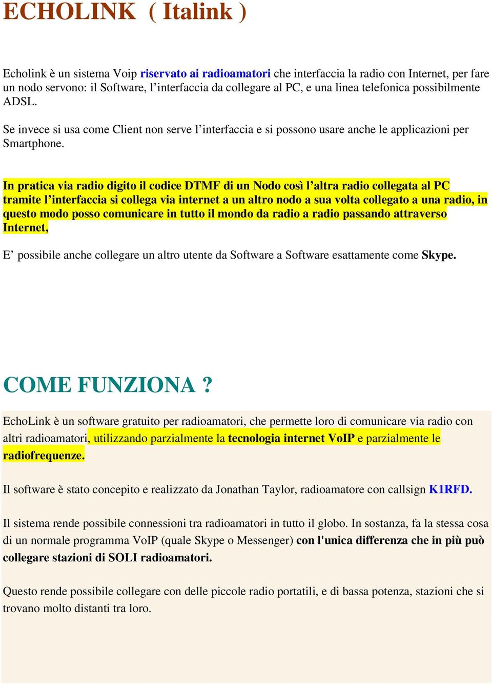 In pratica via radio digito il codice DTMF di un Nodo così l altra radio collegata al PC tramite l interfaccia si collega via internet a un altro nodo a sua volta collegato a una radio, in questo