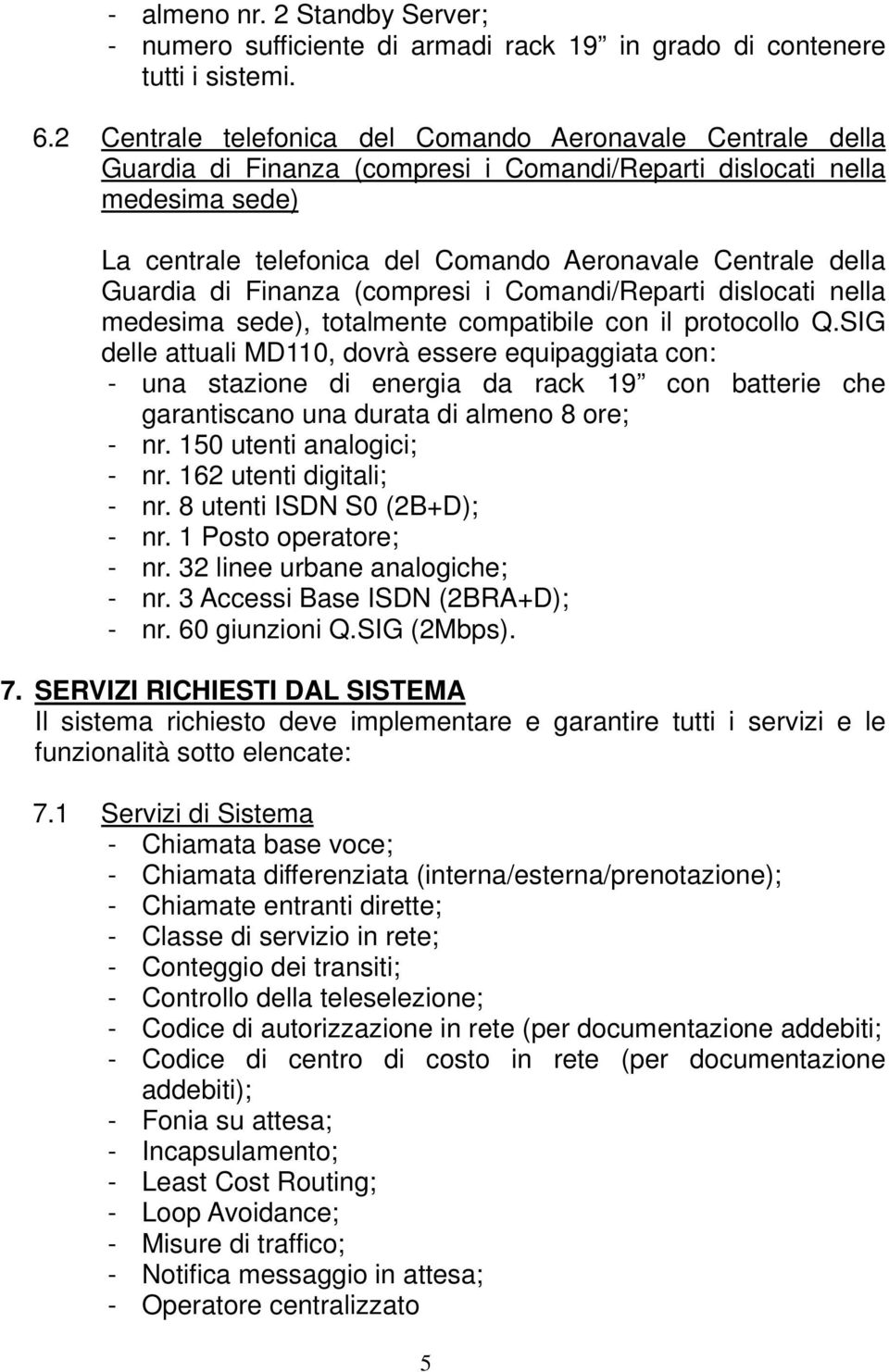 Guardia di Finanza (compresi i Comandi/Reparti dislocati nella medesima sede), totalmente compatibile con il protocollo Q.