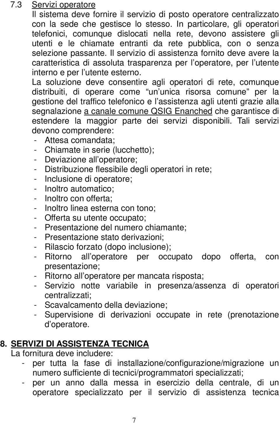 Il servizio di assistenza fornito deve avere la caratteristica di assoluta trasparenza per l operatore, per l utente interno e per l utente esterno.