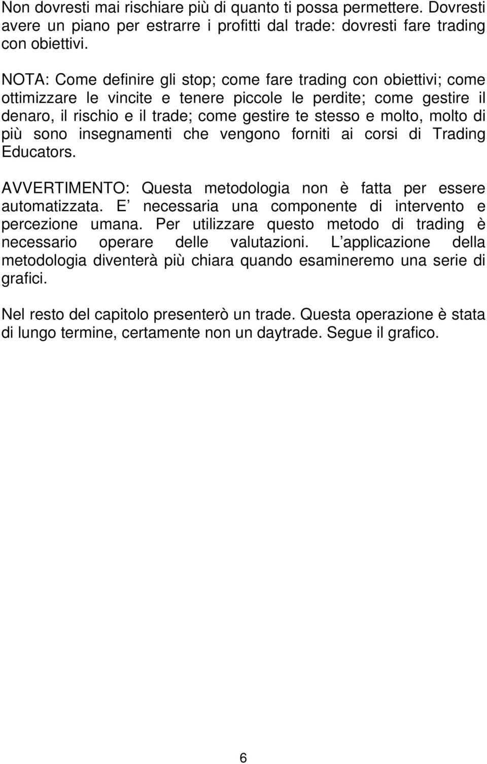 molto di più sono insegnamenti che vengono forniti ai corsi di Trading Educators. AVVERTIMENTO: Questa metodologia non è fatta per essere automatizzata.