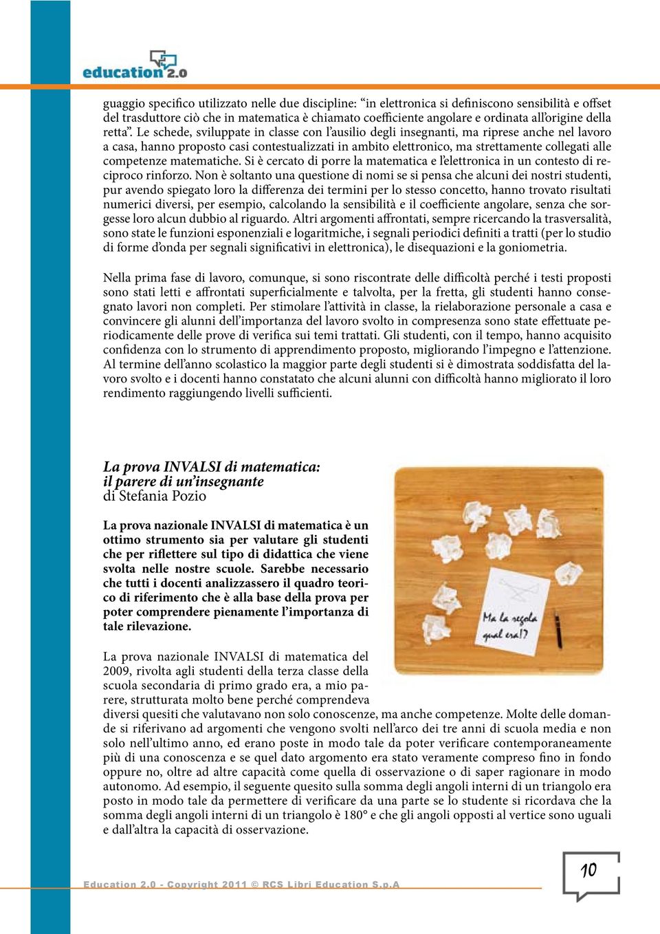 Le schede, sviluppate in classe con l ausilio degli insegnanti, ma riprese anche nel lavoro a casa, hanno proposto casi contestualizzati in ambito elettronico, ma strettamente collegati alle