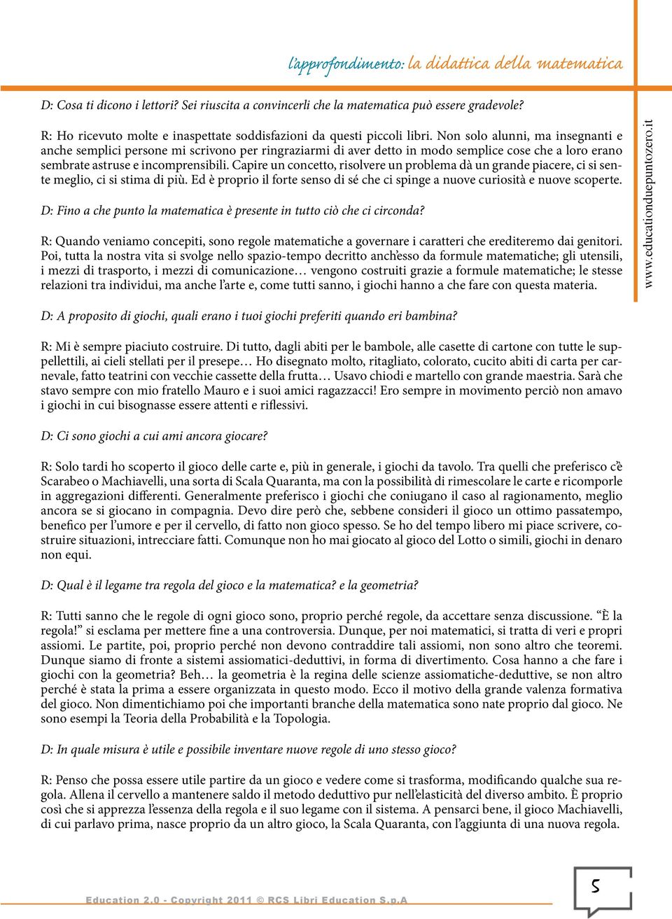 Non solo alunni, ma insegnanti e anche semplici persone mi scrivono per ringraziarmi di aver detto in modo semplice cose che a loro erano sembrate astruse e incomprensibili.