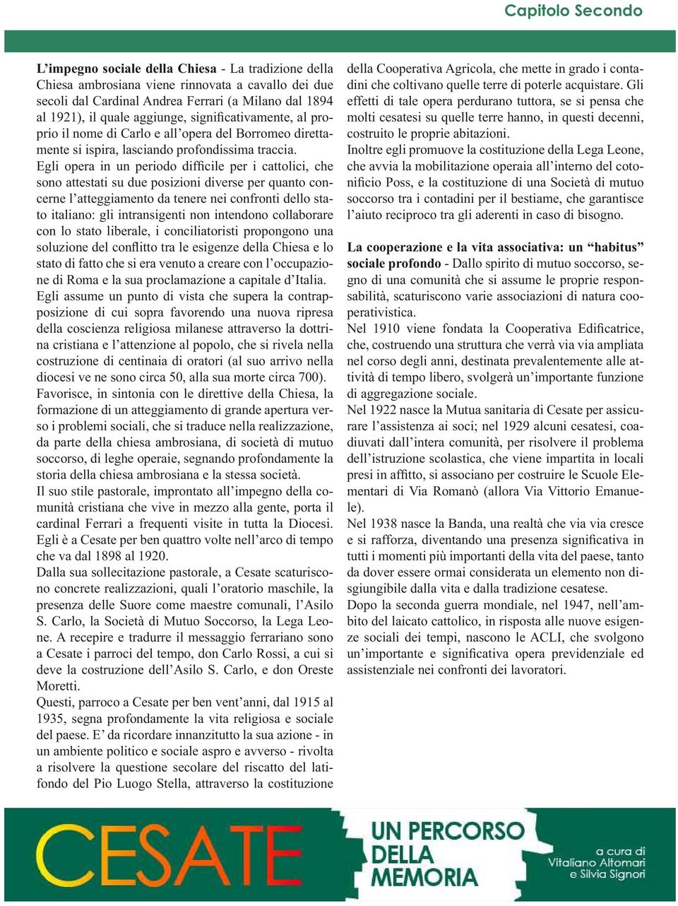 Egli opera in un periodo difficile per i cattolici, che sono attestati su due posizioni diverse per quanto concerne l atteggiamento da tenere nei confronti dello stato italiano: gli intransigenti non