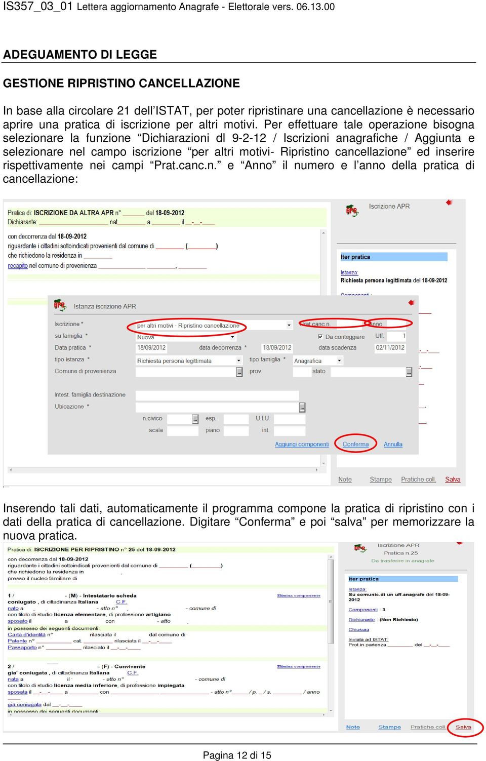 Per effettuare tale operazione bisogna selezionare la funzione Dichiarazioni dl 9-2-12 / Iscrizioni anagrafiche / Aggiunta e selezionare nel campo iscrizione per altri motivi-