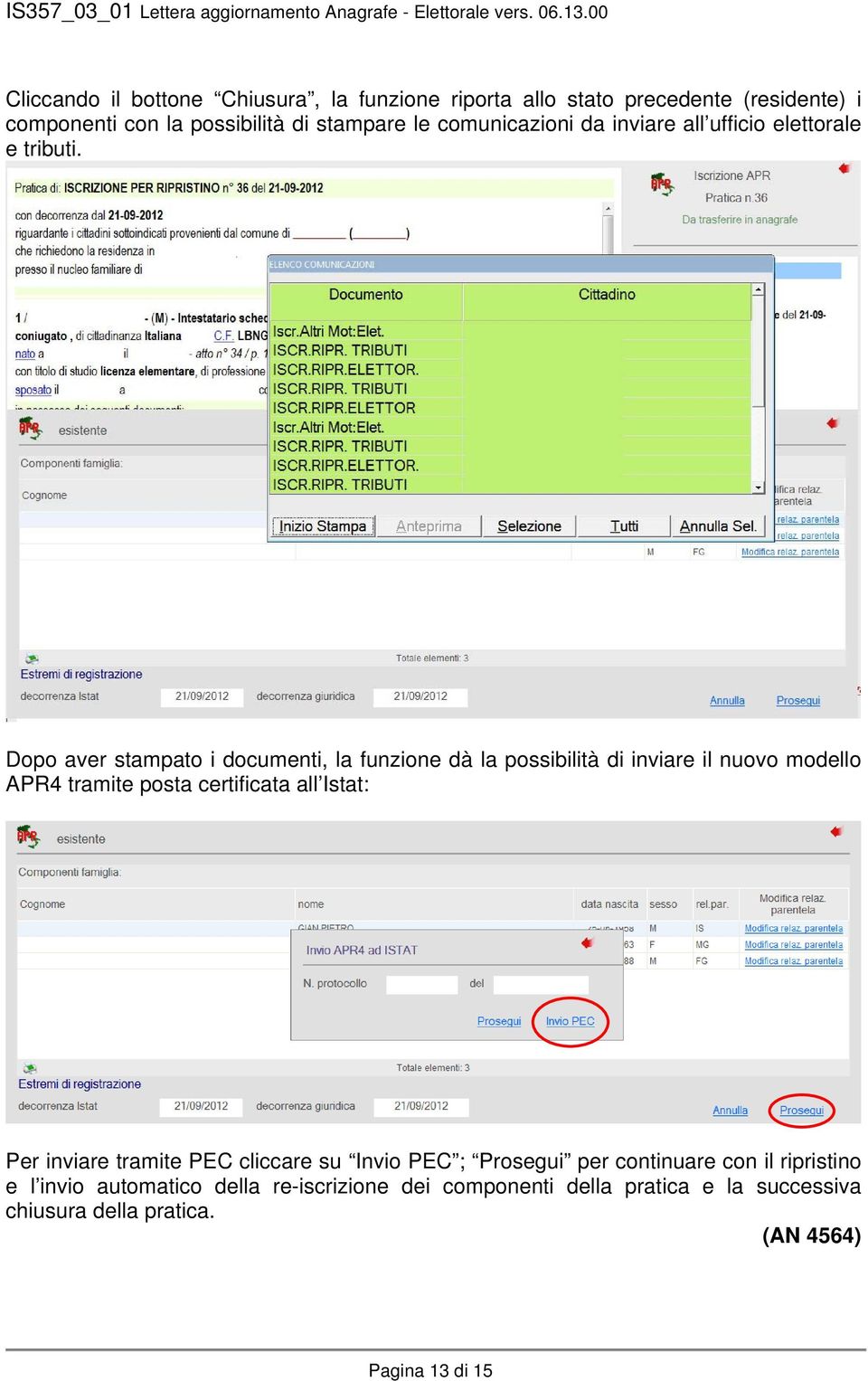 Dopo aver stampato i documenti, la funzione dà la possibilità di inviare il nuovo modello APR4 tramite posta certificata all Istat: Per